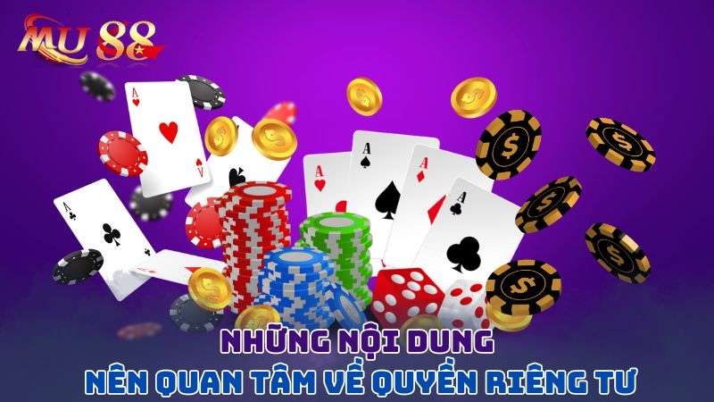 Những nội dung nên quan tâm về quyền riêng tư ở nhà cái