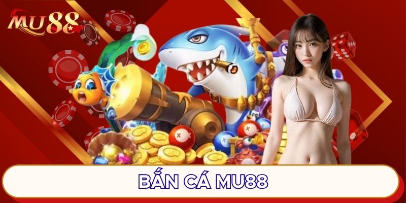 Bắn cá MU88 ấn tượng