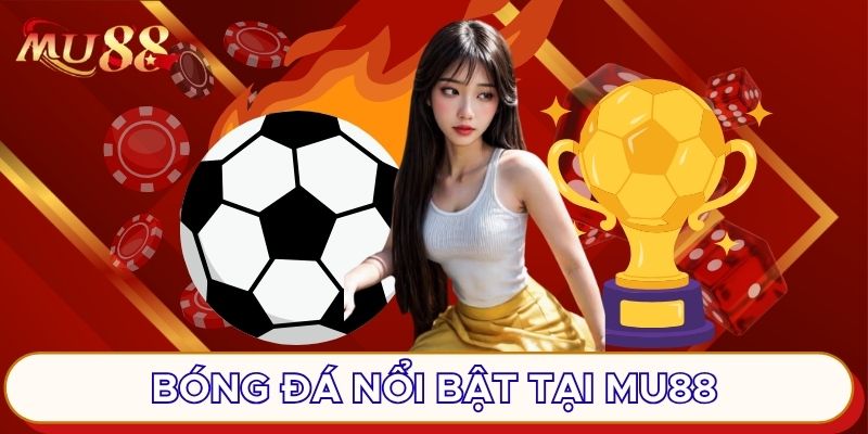 Bóng đá nổi bật tại MU88