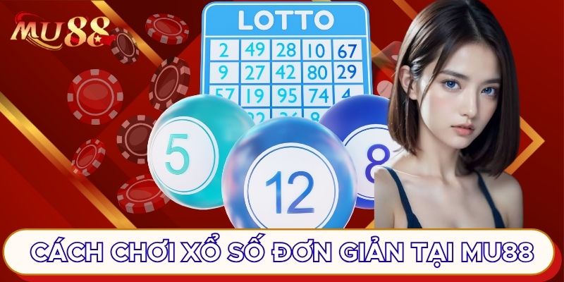 Cách chơi xổ số đơn giản tại MU88