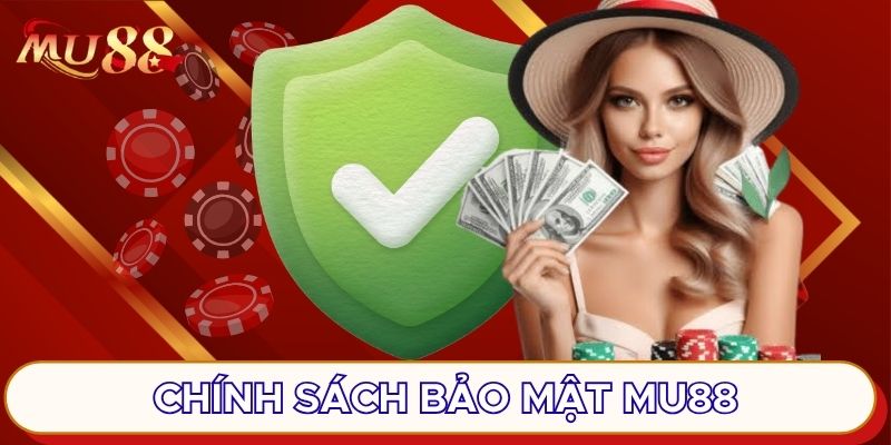 Chính sách bảo mật MU88 ghi nhận nhiều thông tin