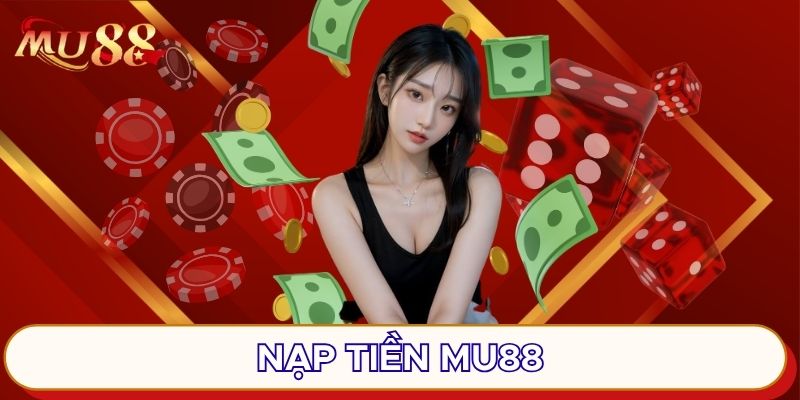 Có nhiều phương thức nạp tiền MU88