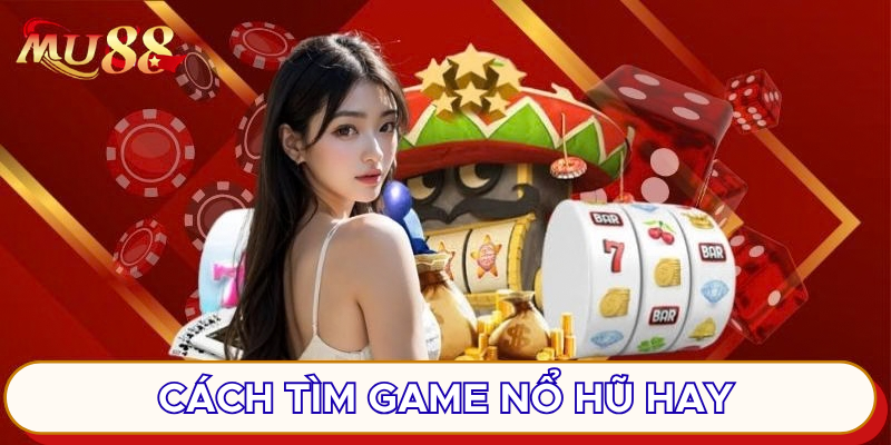 Cách tìm game nổ hũ hay
