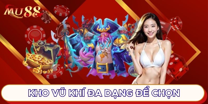 Kho vũ khí đa dạng để chọn